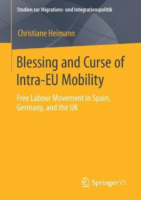 Blessing and Curse of Intra-EU Mobility: Free Labour Movement in Spain, Germany, and the UK by Christiane Heimann 9783658314859
