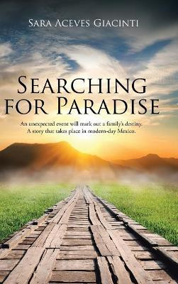 Searching for Paradise: An Unexpected Event Will Mark Out a Family's Destiny. a Story That Takes Place in Modern-Day Mexico. by Sara Aceves Giacinti 9781506517858