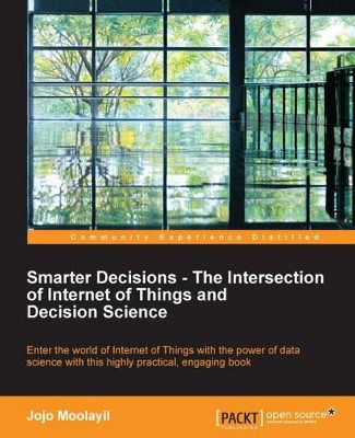 Smarter Decisions - The Intersection of Internet of Things and Decision Science by Jojo Moolayil 9781785884191