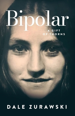 Bipolar, A Gift of Thorns by Dale Zurawski 9798885280358