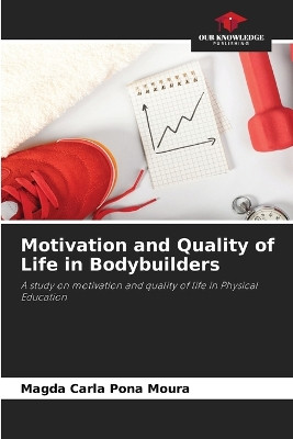 Motivation and Quality of Life in Bodybuilders by Magda Carla Pona Moura 9786207728626