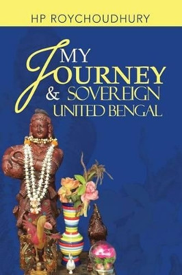 My Journey & Sovereign United Bengal by HP Roychoudhury 9781482812022