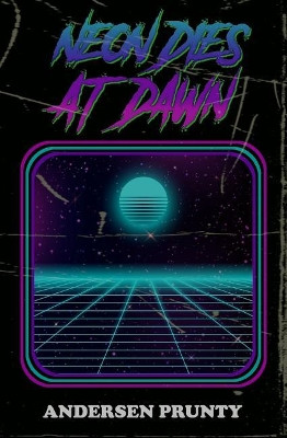 Neon Dies At Dawn by Andersen Prunty 9781941918425