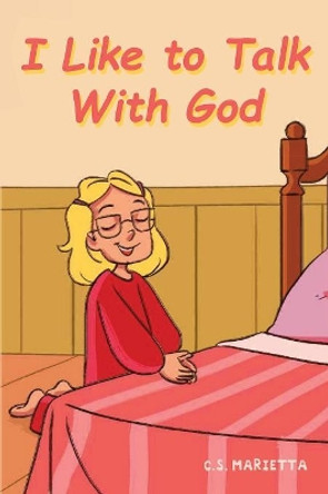 I Like to Talk With God by C S Marietta 9781947825154
