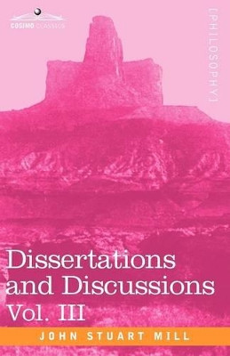Dissertations and Discussions, Vol. III by John Stuart Mill 9781605203911