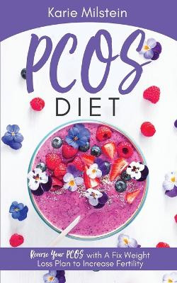 PCOS Diet Reverse Your PCOS with A Fix Weight Loss Plan to Increase Fertility by Karie Milstein 9781087943787