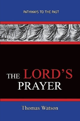The Lord's Prayer - Thomas Watson: Pathways To The Past by Thomas Watson 9781951497149