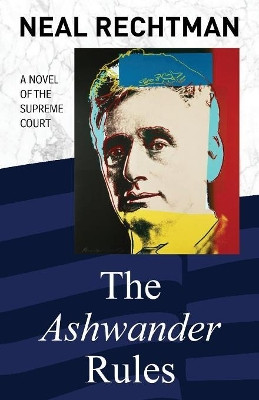 The Ashwander Rules: A Novel of the Supreme Court by Neal Rechtman 9781642372786