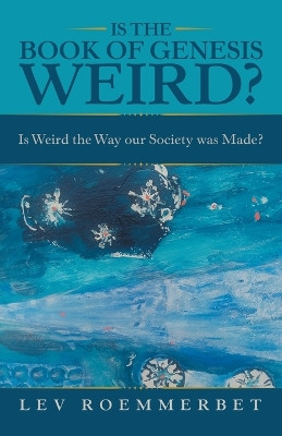 Is the Book of Genesis Weird?: Is Weird the Way Our Society Was Made? by Lev Roemmerbet 9781665721301