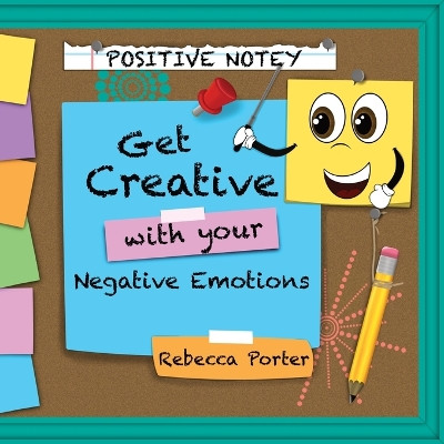 Positive Notey Get Creative with your Negative Emotions: Finding healthy and creative ways to cope with negative emotions by Rebecca Porter 9781735339290