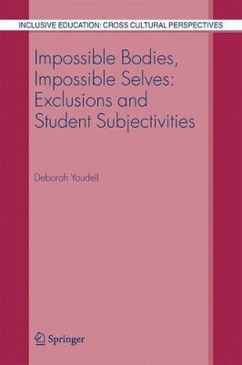Impossible Bodies, Impossible Selves: Exclusions and Student Subjectivities by Deborah Youdell 9781402045486