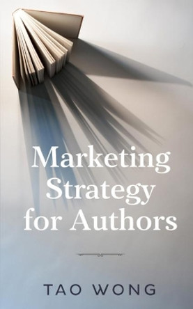 Marketing Strategy for Authors by Tao Wong 9781989994481