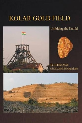 Kolar Gold Field: (Unfolding the Untold) by Dr S Srikumar 9781482815085
