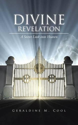 Divine Revelation: A Secret Look Into Heaven by Geraldine M Cool 9781490744001