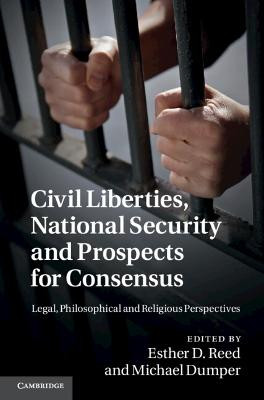 Civil Liberties, National Security and Prospects for Consensus: Legal, Philosophical and Religious Perspectives by Esther D. Reed