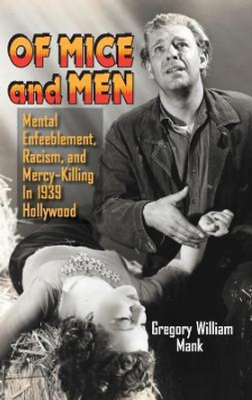 Of Mice and Men (hardback): Mental Enfeeblement, Racism, and Mercy-Killing In 1939 Hollywood by Gregory William Mank 9798887710655