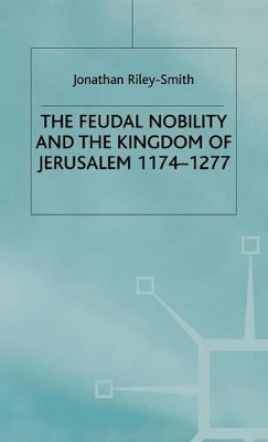 Feudal Nobility and the Kingdom of Jerusalem, 1174-1277 by Professor Jonathan Riley-Smith 9781403906168