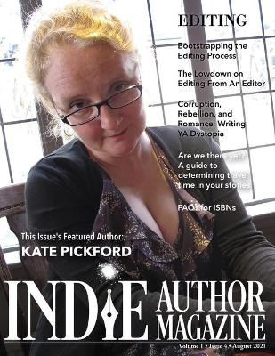 Indie Author Magazine Featuring Kate Pickford: Authors Guide To Developmental Editing, Copyediting, and Proofreading, How To Find The Right Book Editor, Self-editing Strategies by Chelle Honiker 9781948666312