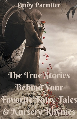 The True Stories Behind Your Favorite Fairy Tales & Nursery Rhymes by Cindy Parmiter 9798223394112
