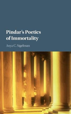 Pindar's Poetics of Immortality by Asya C. Sigelman