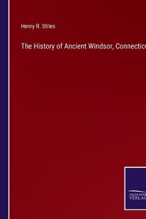 The History of Ancient Windsor, Connecticut by Henry R Stiles 9783375132699