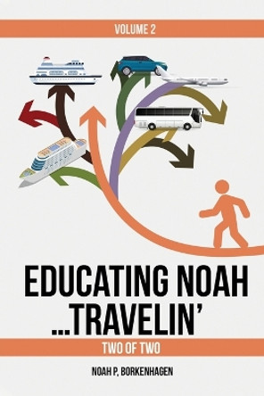 Educating Noah...Travelin' by Noah Borkenhagen 9781917116619