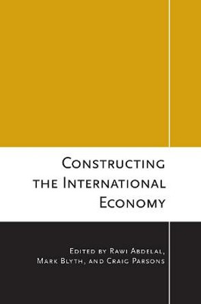Constructing the International Economy by Rawi Abdelal