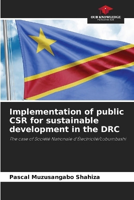 Implementation of public CSR for sustainable development in the DRC by Pascal Muzusangabo Shahiza 9786207753581