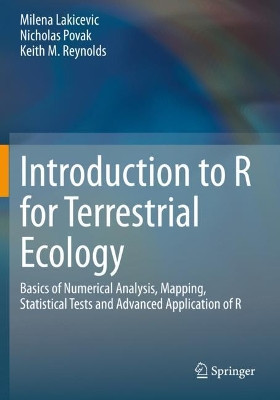 Introduction to R for Terrestrial Ecology: Basics of Numerical Analysis, Mapping, Statistical Tests and Advanced Application of R by Milena Lakicevic 9783030276058