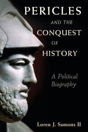 Pericles and the Conquest of History: A Political Biography by Loren J. Samons