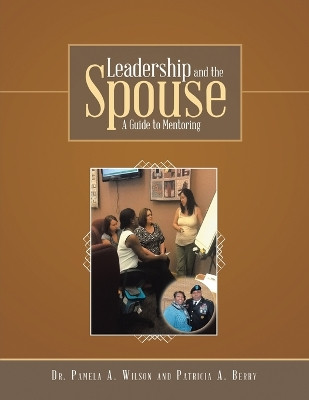 Leadership and the Spouse: A Guide to Mentoring by Dr Pamela A Wilson 9781483465777