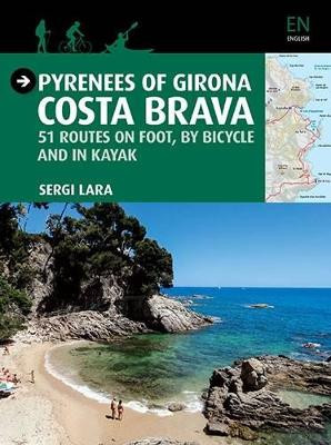 Pyrenees of Girona Costa Brava: 51 Routes on Foot, by Bicycle and in Kayak by Lara Sergi 9788484786764