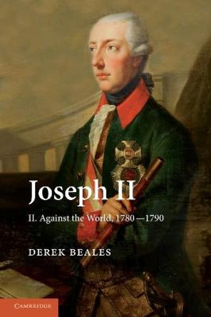 Joseph II: Volume 2: Against the World, 1780-1790 by Derek Beales