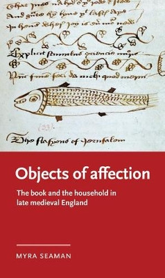 Objects of Affection: The Book and the Household in Late-Medieval England by Myra Seaman 9781526143815