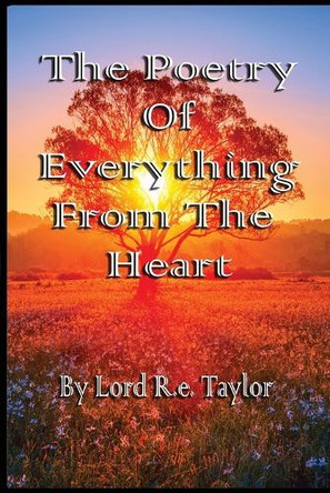 The Poetry Of Everything From The Heart by Lord R E Taylor 9781763676152