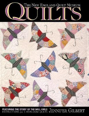 The New England Quilt Museum Quilts: Featuring the Story of the Mill Girls - Instructions for 5 Heirloom Quilts by Jennifer Gilbert 9781571200754