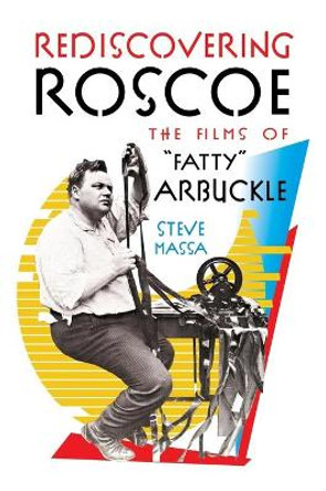 Rediscovering Roscoe: The Films of &quot;Fatty&quot; Arbuckle (hardback) by Steve Massa 9781629334530
