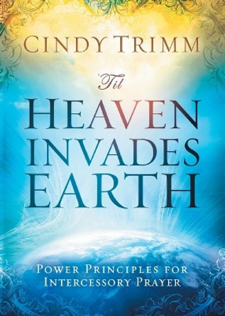 'Til Heaven Invades Earth by Cindy Trimm 9781621365587