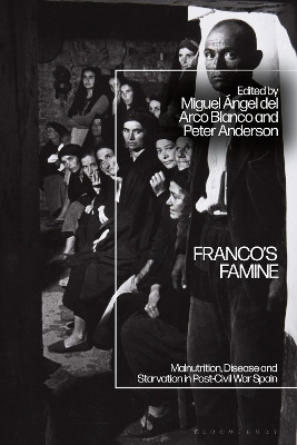 Franco's Famine: Malnutrition, Disease and Starvation in Post-Civil War Spain by Professor Miguel Ángel del Arco Blanco 9781350268340