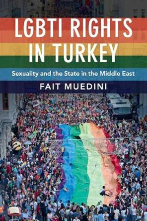 LGBTI Rights in Turkey: Sexuality and the State in the Middle East by Fait Muedini