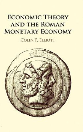 Economic Theory and the Roman Monetary Economy by Colin P. Elliott