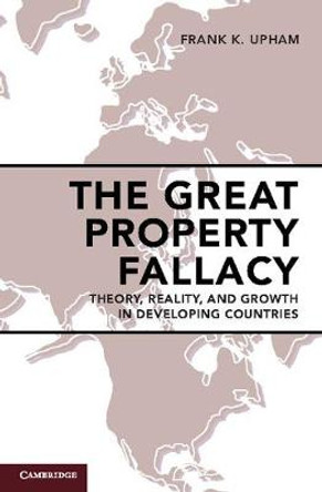 The Great Property Fallacy: Theory, Reality, and Growth in Developing Countries by Frank K. Upham