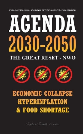 Agenda 2030-2050: The Great Reset - NWO - Economic Collapse, Hyperinflation and Food Shortage - World Domination - Globalist Future - Depopulation Exposed! by Rebel Press Media 9789493267022
