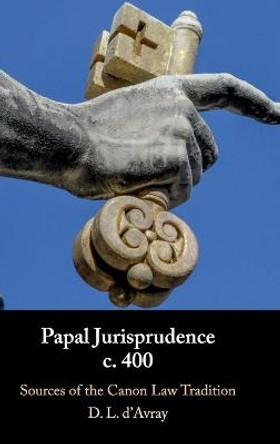 Papal Jurisprudence c. 400: Sources of the Canon Law Tradition by David L. d'Avray