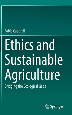 Ethics and Sustainable Agriculture: Bridging the Ecological Gaps by Fabio Caporali 9783030766825
