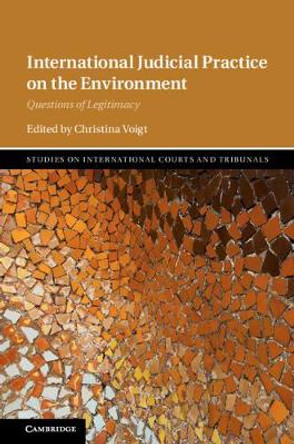 International Judicial Practice on the Environment: Questions of Legitimacy by Christina Voigt