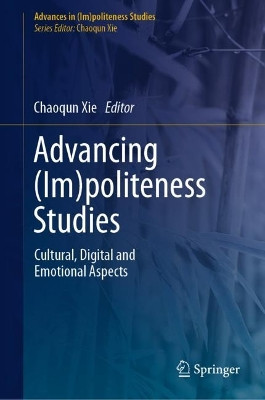 Advancing (Im)politeness Studies: Cultural, Digital and Emotional Aspects by Chaoqun Xie 9783031370632