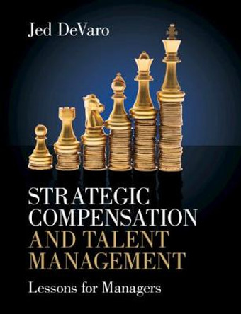 Strategic Compensation and Talent Management: Lessons for Managers by Jed DeVaro