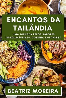 Encantos da Tailândia: Uma Jornada pelos Sabores Inesquecíveis da Cozinha Tailandesa by Beatriz Moreira 9781835193495
