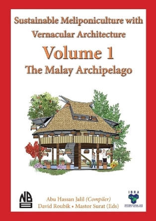 Volume 1 - Sustainable Meliponiculture with Vernacular Architecture - The Malay Archipelago by Abu Hassan Jalil 9781913811150